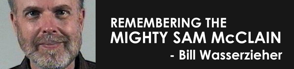 Remembering the Mighty Sam McClain: Bill Wasserzieher