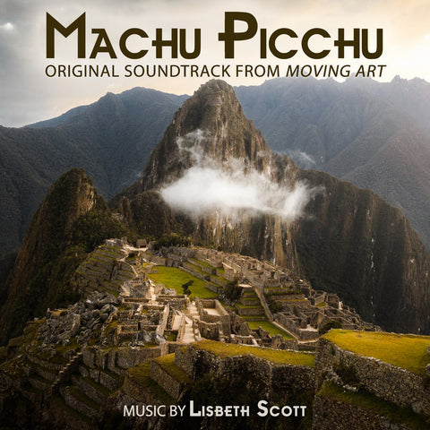 Lisbeth Scott - Machu Picchu: Original Soundtrack from Moving Art